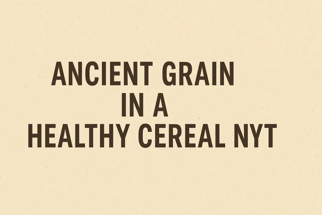 ancient grain in a healthy cereal nyt